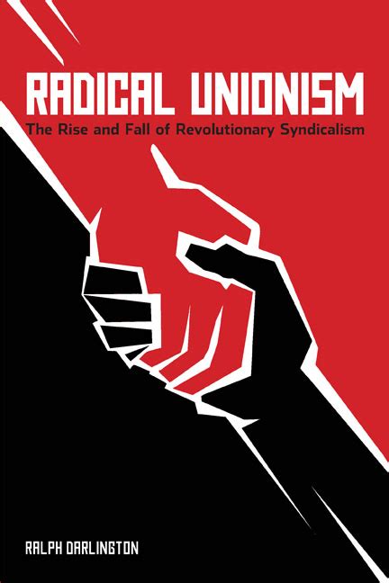 Radical Unionism The Rise And Fall Of Revolutionary Syndicalism