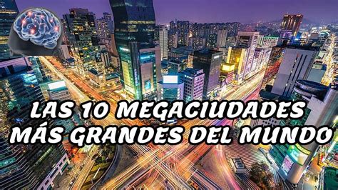 LAS 10 MEGACIUDADES MÁS GRANDES DEL MUNDO YouTube