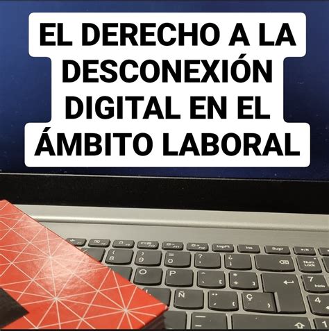 Jurista con Toga EL DERECHO A LA DESCONEXIÓN DIGITAL EN EL AMBITO LABORAL