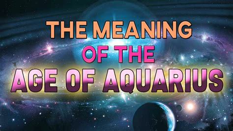 The Meaning Of The Age Of Aquarius The Basics Youtube