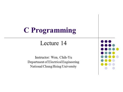 C Programming Lecture 14 Instructor Wen Chih Yu Department Of