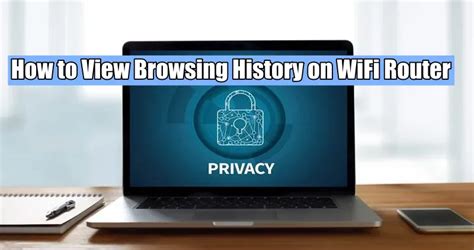 How To Check Browsing History On WiFi Router And How To Protect Your