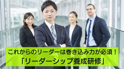 これからのリーダーは巻き込み力が必須！「リーダーシップ養成研修」 新入若手社員・z世代の離職率を下げる ポールスターコミュニケーションズ