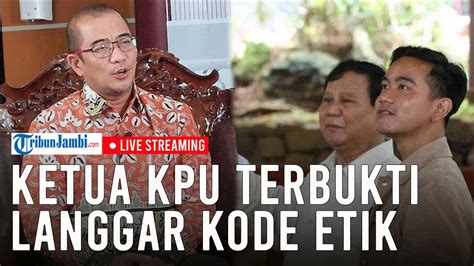 Terima Gibran Jadi Cawapres Ketua Kpu Terbukti Langgar Kode Etik