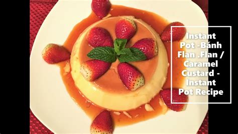 Instant Pot Recipe Bánh Flan Flan Caramel Custard Ip Recipe Youtube