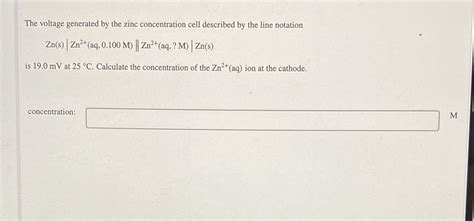 Solved The Voltage Generated By The Zinc Concentration Cell Described