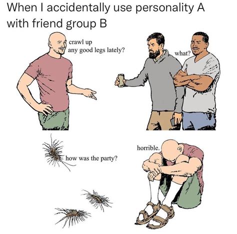 When I Accidentally Use Personality A With Friend Group B Bug Meme