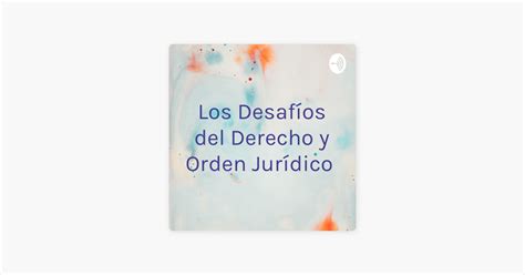 Los Desaf Os Del Derecho Y Orden Jur Dico En Apple Podcasts