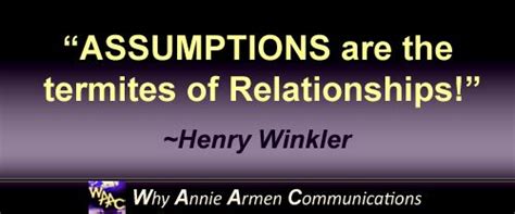 Anniebiotics® On Assumptions Assumptions Are The Termites Of Relationships ~henry Winkler