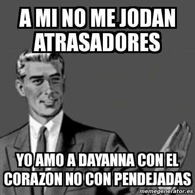 Meme Correction Guy A Mi No Me Jodan Atrasadores Yo Amo A Dayanna Con