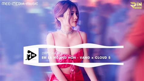 Em L Ho Ng H N Dn Team Remix Vang X Cloud M T C A Em C Ng B M I