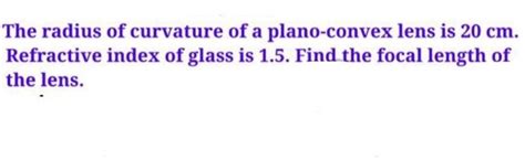 The Radius Of Curvature Of A Plano Convex Lens Is 20 Cm Refractive Index