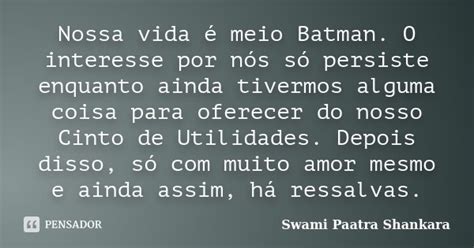 Nossa Vida Meio Batman O Interesse Swami Paatra Shankara Pensador