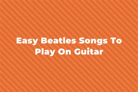 14 Easy Beatles Songs To Play On Guitar