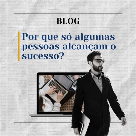 Segredo Do Sucesso Por Que S Algumas Pessoas Alcan Am O Sucesso