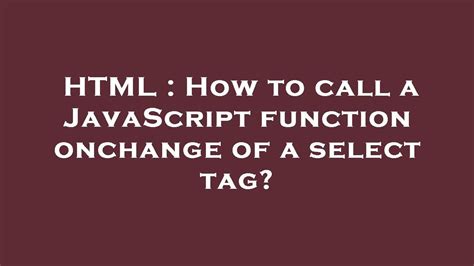 Html How To Call A Javascript Function Onchange Of A Select Tag