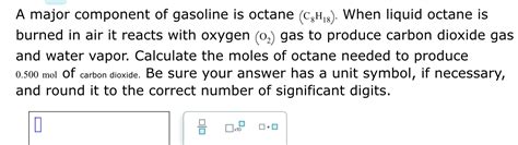 Solved A Major Component Of Gasoline Is Octane C8h18 When