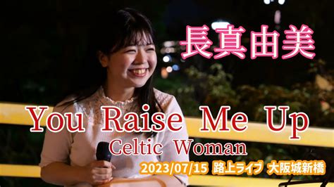 長真由美You Raise Me Up Celtic Woman2023 07 15 路上ライブ 大阪城新橋 YouTube