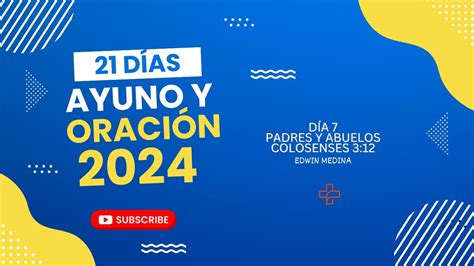 21 Días De Ayuno Y Oración Día 7 Padres Y Abuelos Colosenses 312 Edwin Medina Youtube