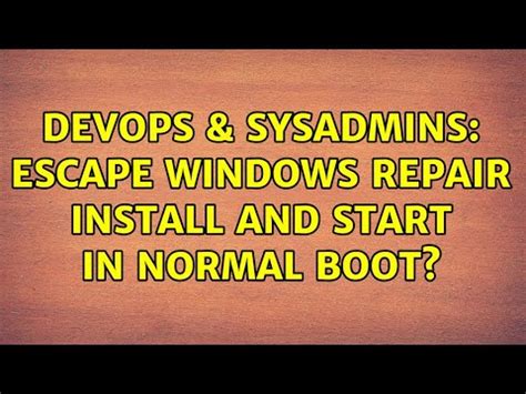 Devops Sysadmins Escape Windows Repair Install And Start In Normal