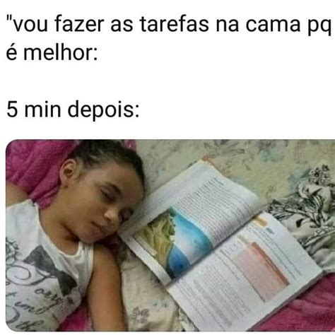 Vou Fazer As Tarefas Na Cama Pq Melhor Min Depois Memes