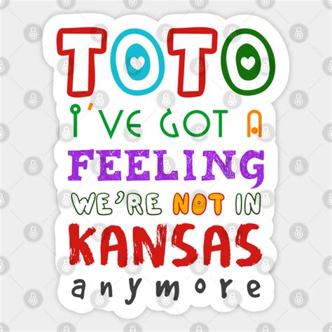 Toto I Ve Got A Feeling We Re Not In Kansas Anymore Wizard Of Oz Sticker Teepublic