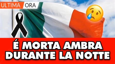 Italia In Lutto Morta Ambra All Improvviso Durante La Notte Tutti