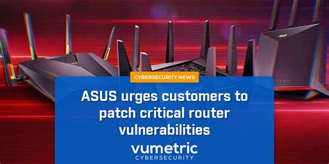 ASUS Urges Customers To Patch Critical Router Vulnerabilities Vumetric