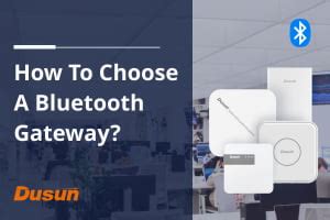 How To Choose A Bluetooth Gateway Bluetooth Gateways Comparison Guide