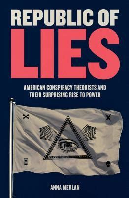 Republic Of Lies American Conspiracy Theorists And Their Surprising