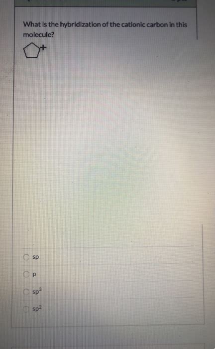 Solved What is the hybridization of the cationic carbon in | Chegg.com