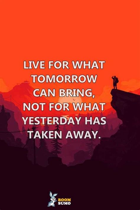 Best Life Quotes Live For What Tomorrow Can Bring Life Has Taught Me