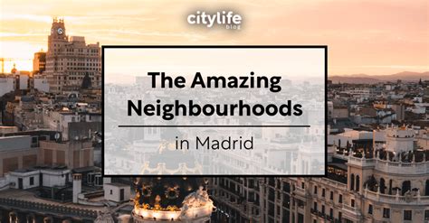 The Amazing Neighbourhoods In Madrid Citylife Madrid