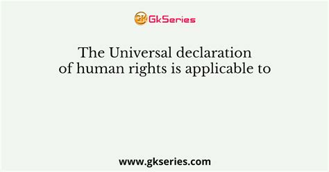 The Universal Declaration Of Human Rights Is Applicable To