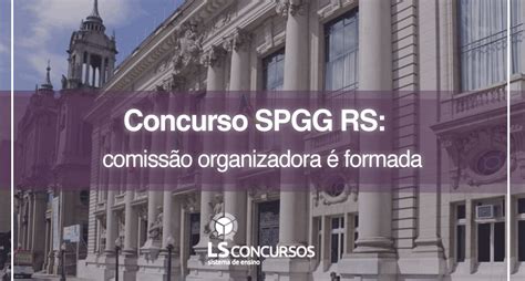 Concurso Spgg Rs Comiss O Organizadora Formada Ls Ensino