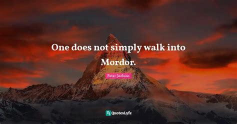 One Does Not Simply Walk Into Mordor Quote By Peter Jackson