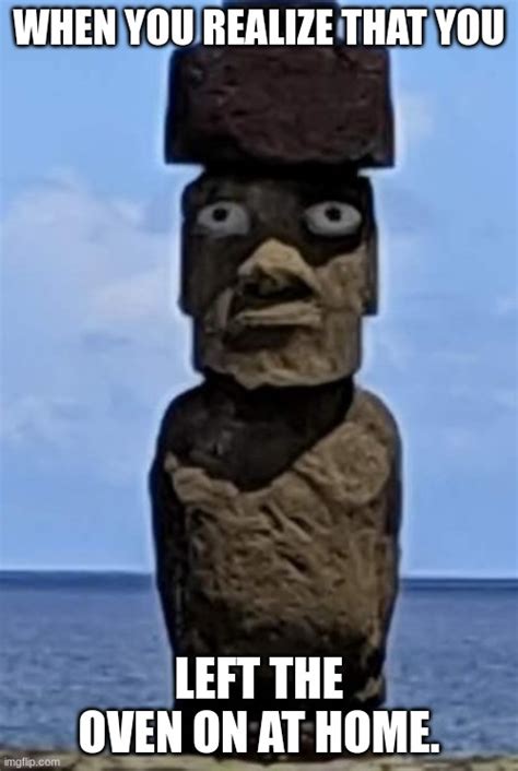 Eastern Island When You Realized Statue Imgflip