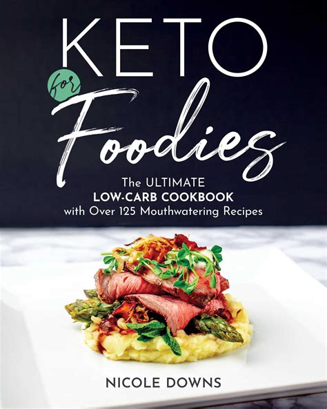 Keto For Foodies The Ultimate Low Carb Cookbook With Over 125 Mouthwatering Recipes Paperback