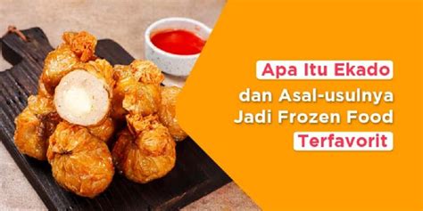 Apa Itu Ekado Dan Asal Usulnya Jadi Frozen Food Terfavorit