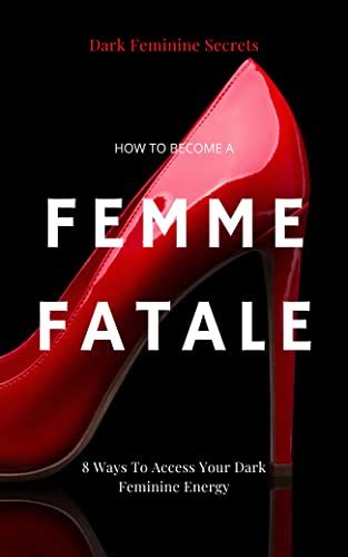 Dark Feminine Secrets How To Become A Femme Fatale 8 Ways To Access