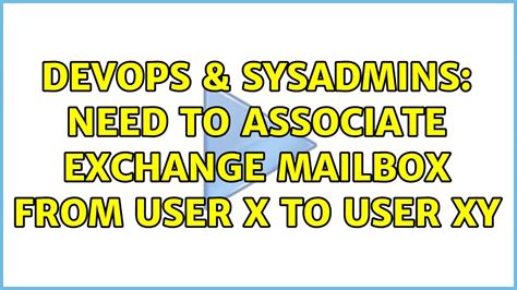 Devops Sysadmins Need To Associate Exchange Mailbox From User X To