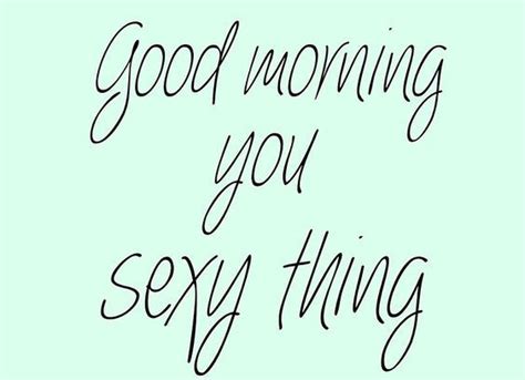 Good Morning You Sexy Thing Pictures Photos And Images For Facebook