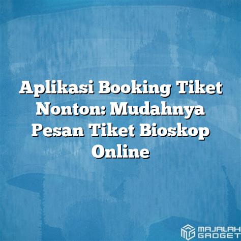 Aplikasi Booking Tiket Nonton Mudahnya Pesan Tiket Bioskop Online