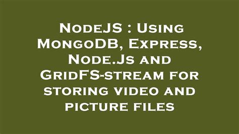 Nodejs Using Mongodb Express Node Js And Gridfs Stream For Storing