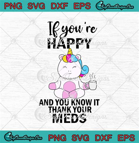 Unicorn If Youre Happy And You Know It Thank Your Meds Svg Png Eps Dxf