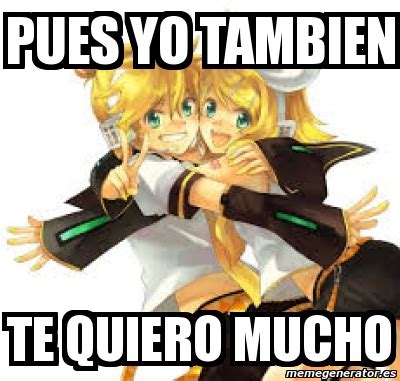 Meme Personalizado Pues Yo Tambien Te Quiero Mucho 4256945