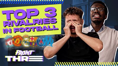 What Are The Top 3 Rivalries In World Football Front Three Youtube