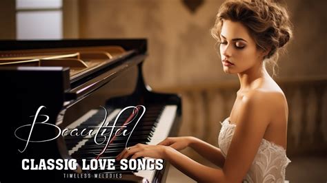 30 Most Beautiful Piano Classic Love Songs Best Romantic Melody In