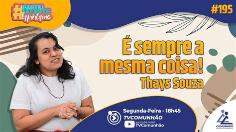 Partiu Falar de Espiritismo 195 É SEMPRE A MESMA COISA Thays