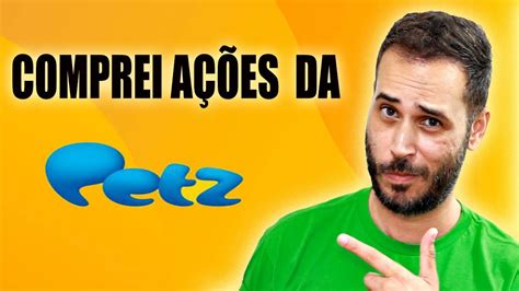 COMPREI AÇÕES DA PETZ VEJA O PORQUE YouTube